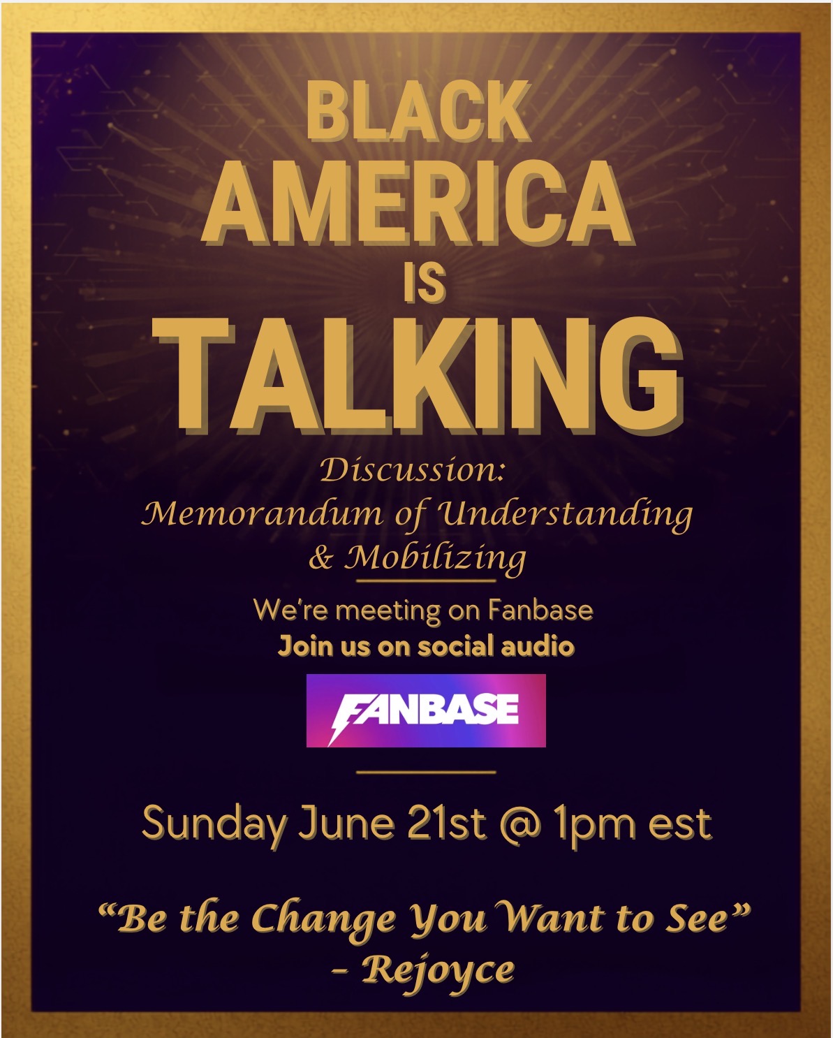Black America Is Talking — Discussion on Memorandum of Understanding & Mobilizing. Sunday June 21st at 1pm EST on Fanbase. Be the Change You Want to See — ReJoyce